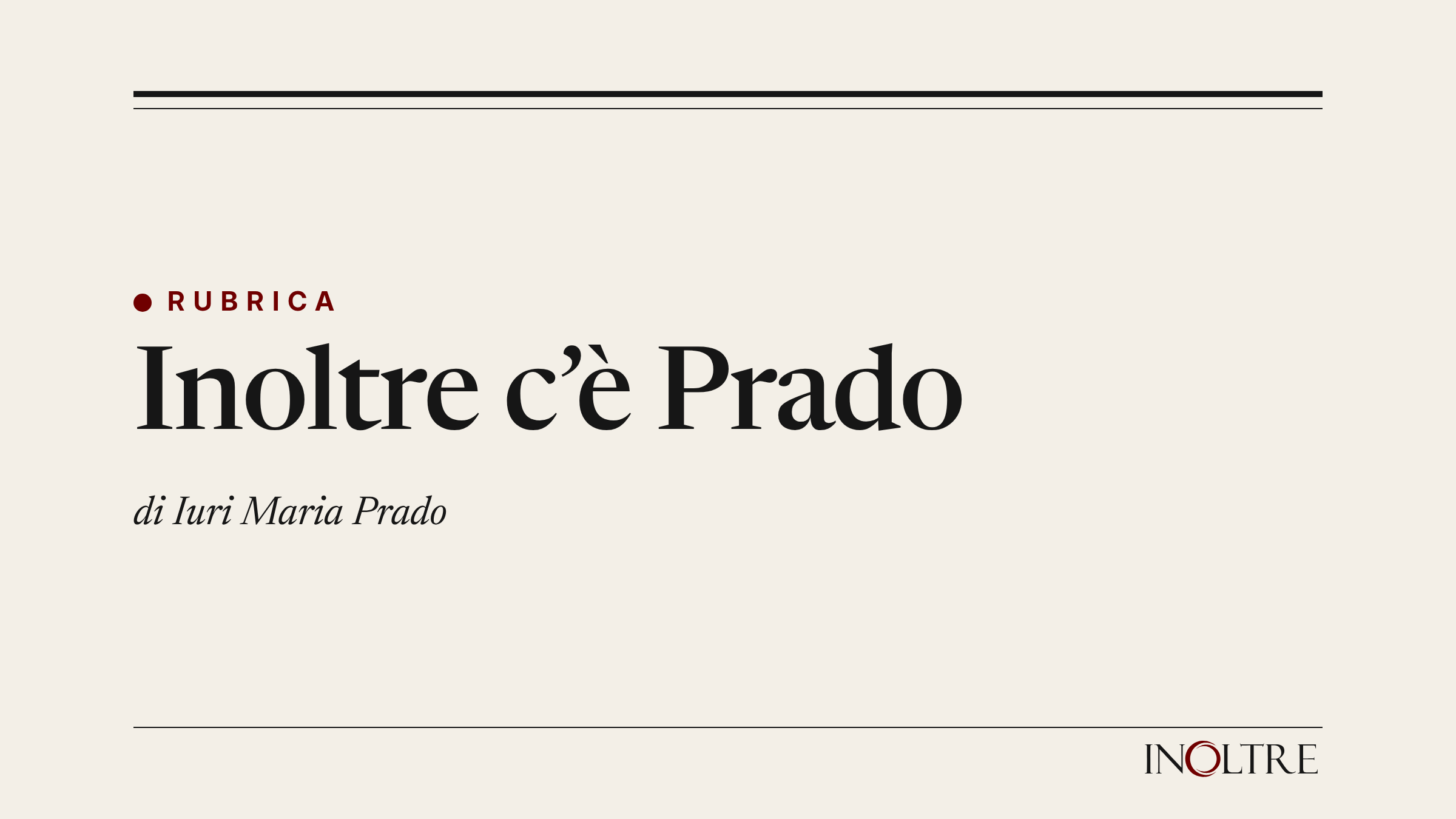 Testatina della rubrica «Inoltre c’è Prado» di InOltre, di Iuri Maria Prado.